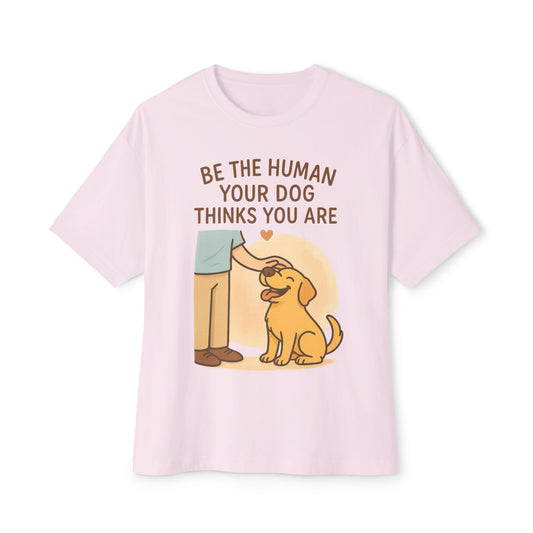 Unisex Oversized Boxy Tee - "Be the Human Your Dog Thinks You Are"