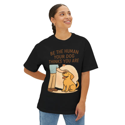 Unisex Oversized Boxy Tee - "Be the Human Your Dog Thinks You Are"